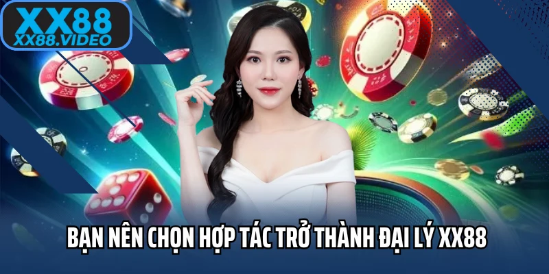 Bạn nên chọn hợp tác trở thành đại lý XX88